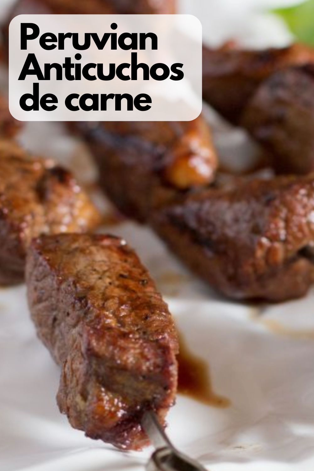 Peruvian Anticuchos de carne - Pilar's Chilean Food & Garden